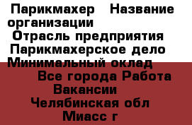 Парикмахер › Название организации ­ Dimond Style › Отрасль предприятия ­ Парикмахерское дело › Минимальный оклад ­ 30 000 - Все города Работа » Вакансии   . Челябинская обл.,Миасс г.